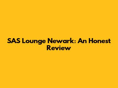SAS Lounge Newark: An Honest Review