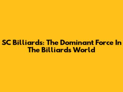 SC Billiards: The Dominant Force In The Billiards World