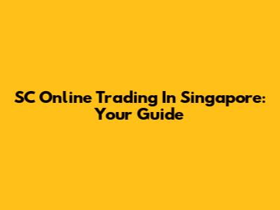 SC Online Trading In Singapore: Your Guide