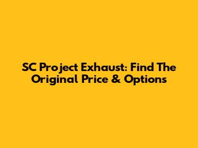 SC Project Exhaust: Find The Original Price & Options