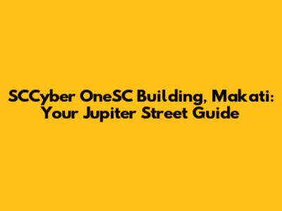 SCCyber OneSC Building, Makati: Your Jupiter Street Guide
