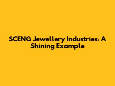 SCENG Jewellery Industries: A Shining Example