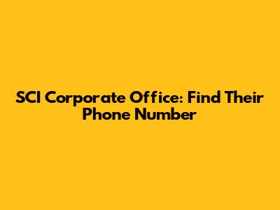 SCI Corporate Office: Find Their Phone Number
