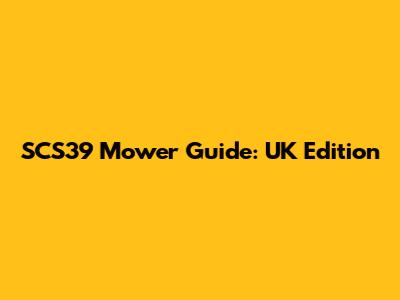 SCS39 Mower Guide: UK Edition