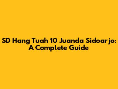 SD Hang Tuah 10 Juanda Sidoarjo: A Complete Guide