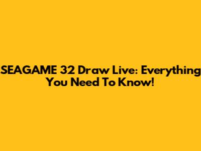 SEAGAME 32 Draw Live: Everything You Need To Know!