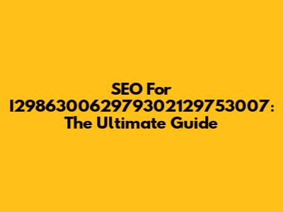SEO For I298630062979302129753007: The Ultimate Guide