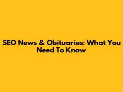 SEO News & Obituaries: What You Need To Know