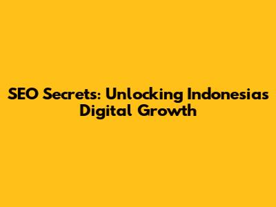 SEO Secrets: Unlocking Indonesia's Digital Growth