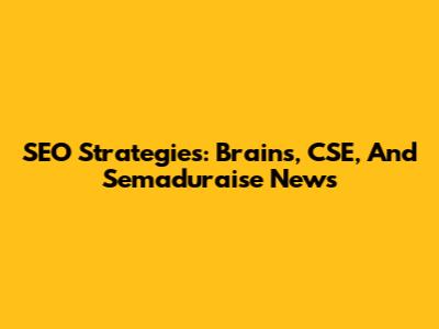 SEO Strategies: Brains, CSE, And Semaduraise News