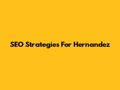SEO Strategies For Hernandez