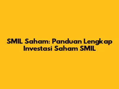 SMIL Saham: Panduan Lengkap Investasi Saham SMIL