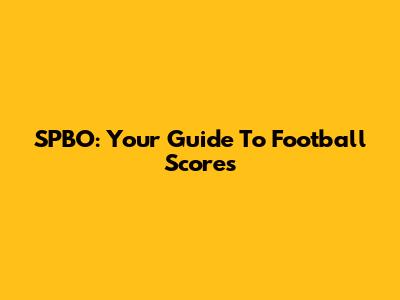 SPBO: Your Guide To Football Scores