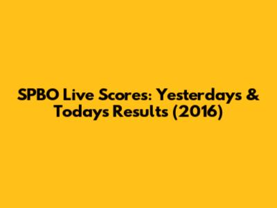 SPBO Live Scores: Yesterday's & Today's Results (2016)