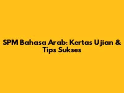 SPM Bahasa Arab: Kertas Ujian & Tips Sukses