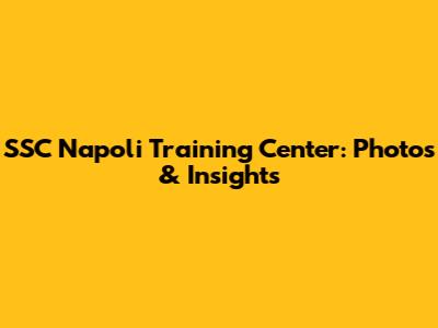 SSC Napoli Training Center: Photos & Insights