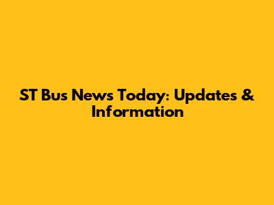 ST Bus News Today: Updates & Information