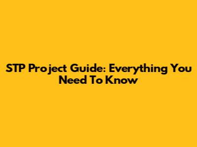 STP Project Guide: Everything You Need To Know