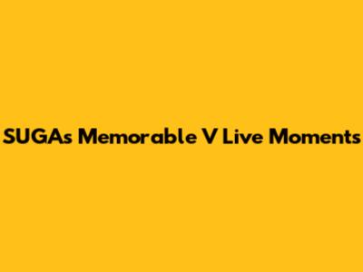 SUGA's Memorable V Live Moments