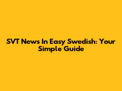 SVT News In Easy Swedish: Your Simple Guide