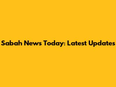 Sabah News Today: Latest Updates