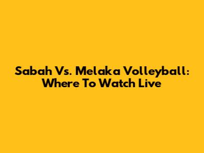 Sabah Vs. Melaka Volleyball: Where To Watch Live