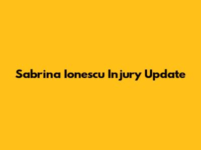 Sabrina Ionescu Injury Update