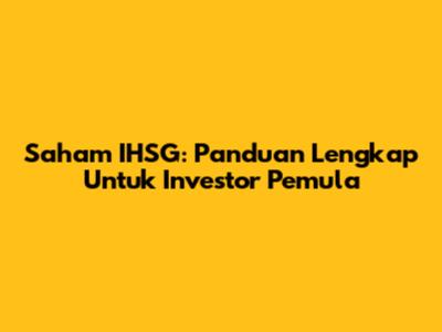 Saham IHSG: Panduan Lengkap Untuk Investor Pemula