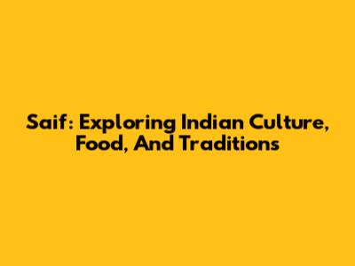 Saif: Exploring Indian Culture, Food, And Traditions