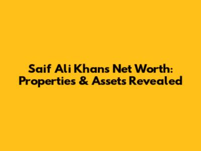 Saif Ali Khan's Net Worth: Properties & Assets Revealed