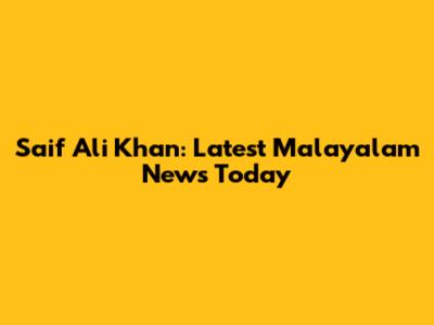 Saif Ali Khan: Latest Malayalam News Today