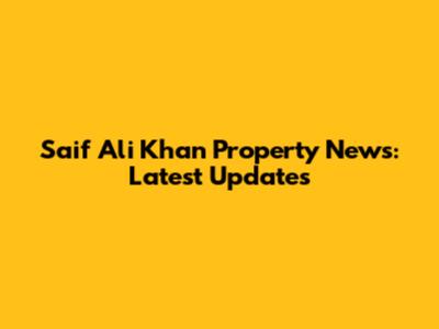 Saif Ali Khan Property News: Latest Updates