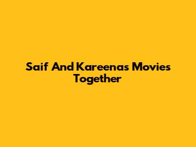 Saif And Kareena's Movies Together