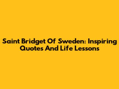 Saint Bridget Of Sweden: Inspiring Quotes And Life Lessons