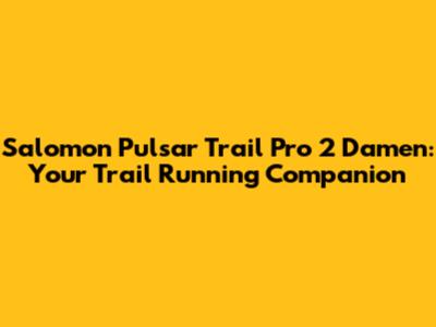 Salomon Pulsar Trail Pro 2 Damen: Your Trail Running Companion