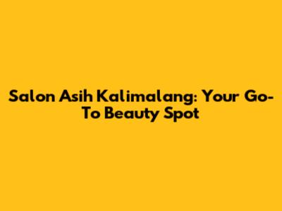Salon Asih Kalimalang: Your Go-To Beauty Spot