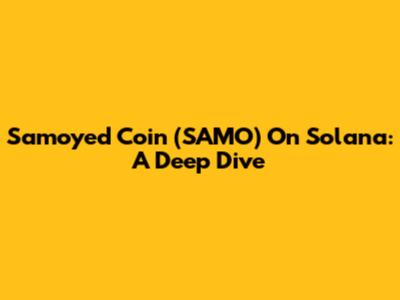 Samoyed Coin (SAMO) On Solana: A Deep Dive