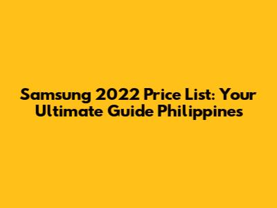 Samsung 2022 Price List: Your Ultimate Guide Philippines