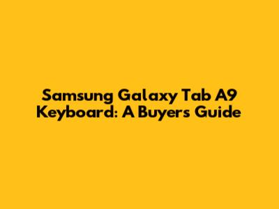 Samsung Galaxy Tab A9 Keyboard: A Buyer's Guide