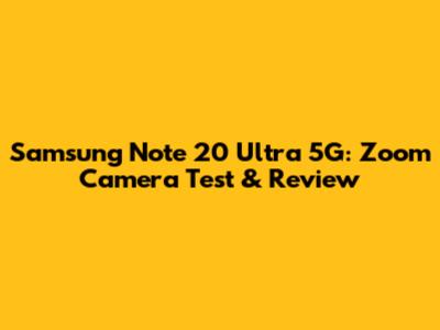 Samsung Note 20 Ultra 5G: Zoom Camera Test & Review