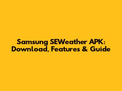 Samsung SEWeather APK: Download, Features & Guide