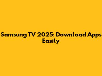 Samsung TV 2025: Download Apps Easily