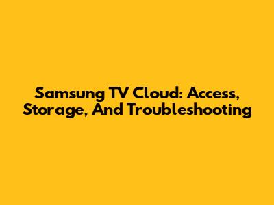 Samsung TV Cloud: Access, Storage, And Troubleshooting