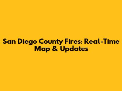 San Diego County Fires: Real-Time Map & Updates