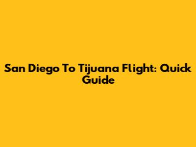 San Diego To Tijuana Flight: Quick Guide