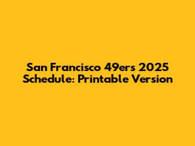 San Francisco 49ers 2025 Schedule: Printable Version