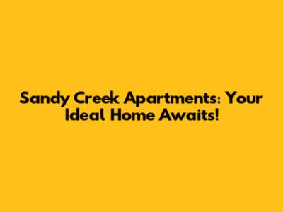Sandy Creek Apartments: Your Ideal Home Awaits!
