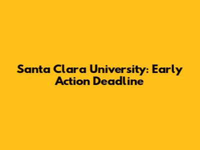 Santa Clara University: Early Action Deadline