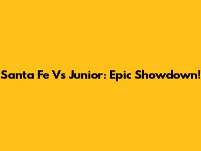 Santa Fe Vs Junior: Epic Showdown!