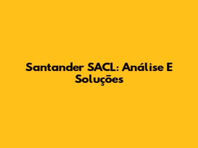 Santander SACL: Análise E Soluções